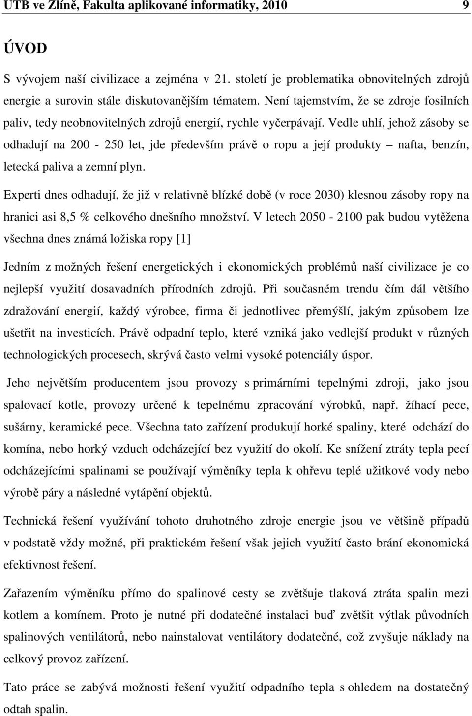 Vedle uhlí, jehož zásoby se odhadují na 200-250 let, jde především právě o ropu a její produkty nafta, benzín, letecká paliva a zemní plyn.