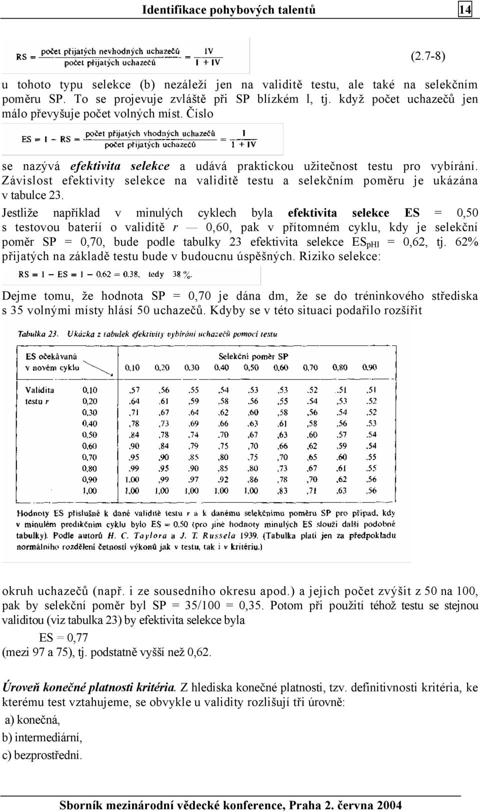 Závislost efektivity selekce na validitě testu a selekčním poměru je ukázána v tabulce 23.