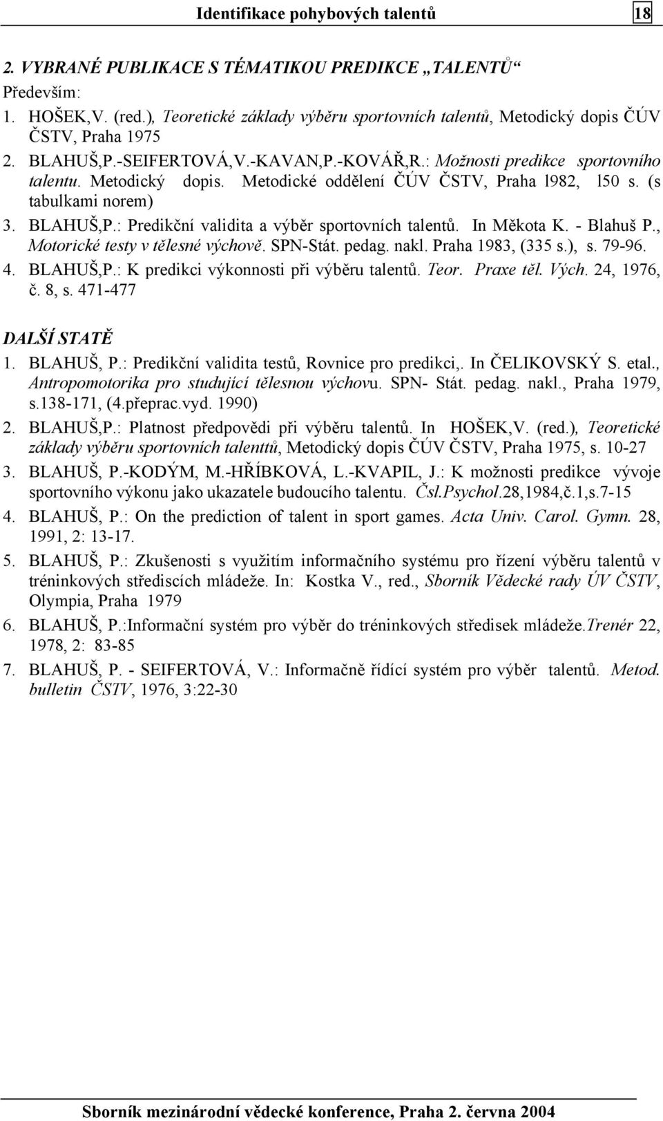 (s tabulkami norem) 3. BLAHUŠ,P.: Predikční validita a výběr sportovních talentů. In Měkota K. - Blahuš P., Motorické testy v tělesné výchově. SPN-Stát. pedag. nakl. Praha 1983, (335 s.), s. 79-96. 4.