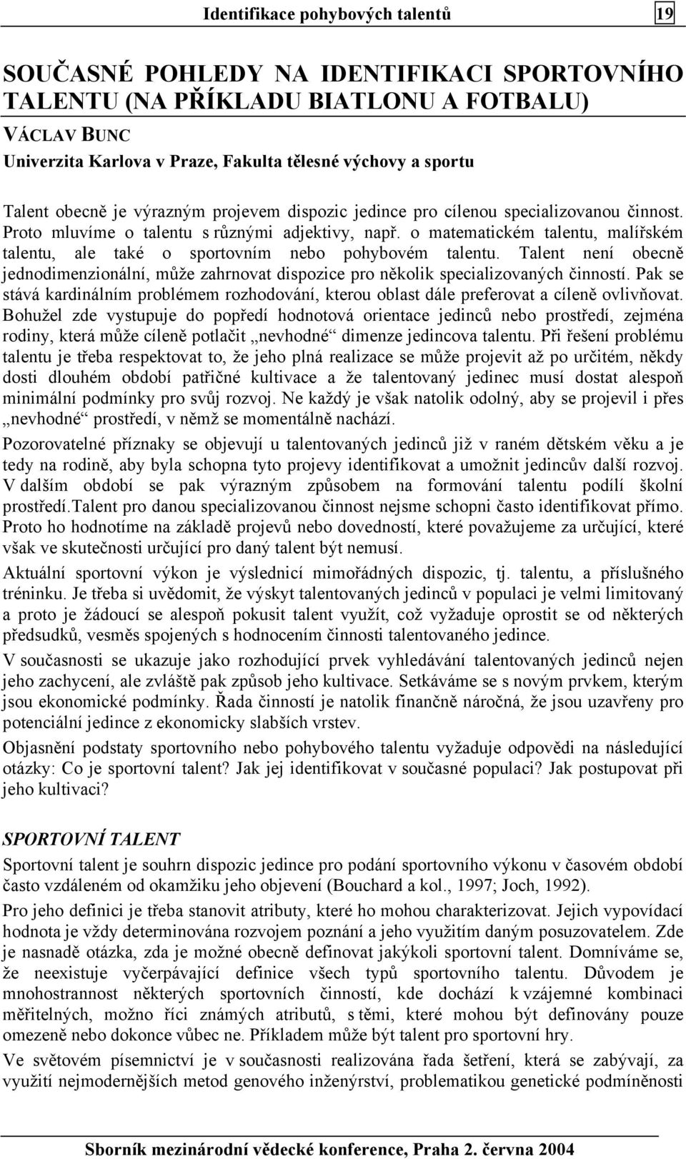 o matematickém talentu, malířském talentu, ale také o sportovním nebo pohybovém talentu. Talent není obecně jednodimenzionální, může zahrnovat dispozice pro několik specializovaných činností.