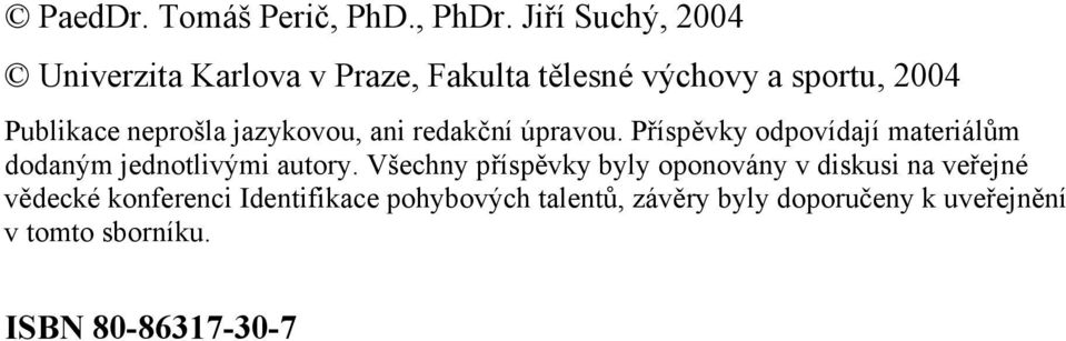 neprošla jazykovou, ani redakční úpravou. Příspěvky odpovídají materiálům dodaným jednotlivými autory.