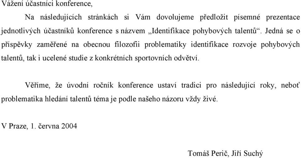 Jedná se o příspěvky zaměřené na obecnou filozofii problematiky identifikace rozvoje pohybových talentů, tak i ucelené studie z