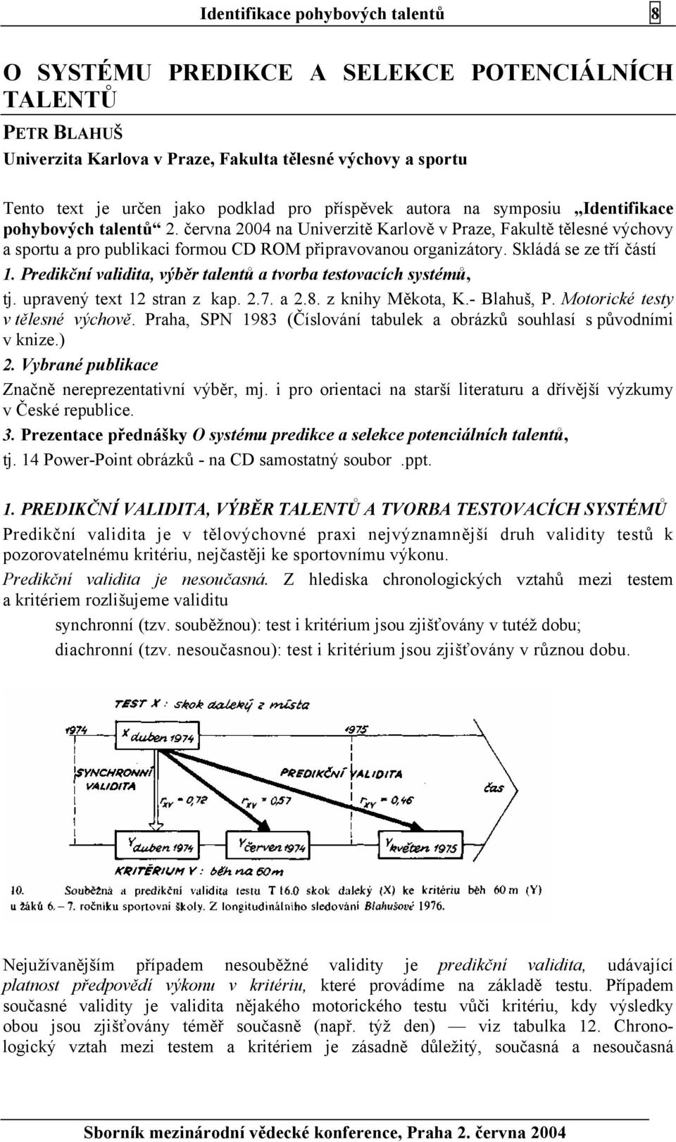 Skládá se ze tří částí 1. Predikční validita, výběr talentů a tvorba testovacích systémů, tj. upravený text 12 stran z kap. 2.7. a 2.8. z knihy Měkota, K.- Blahuš, P.