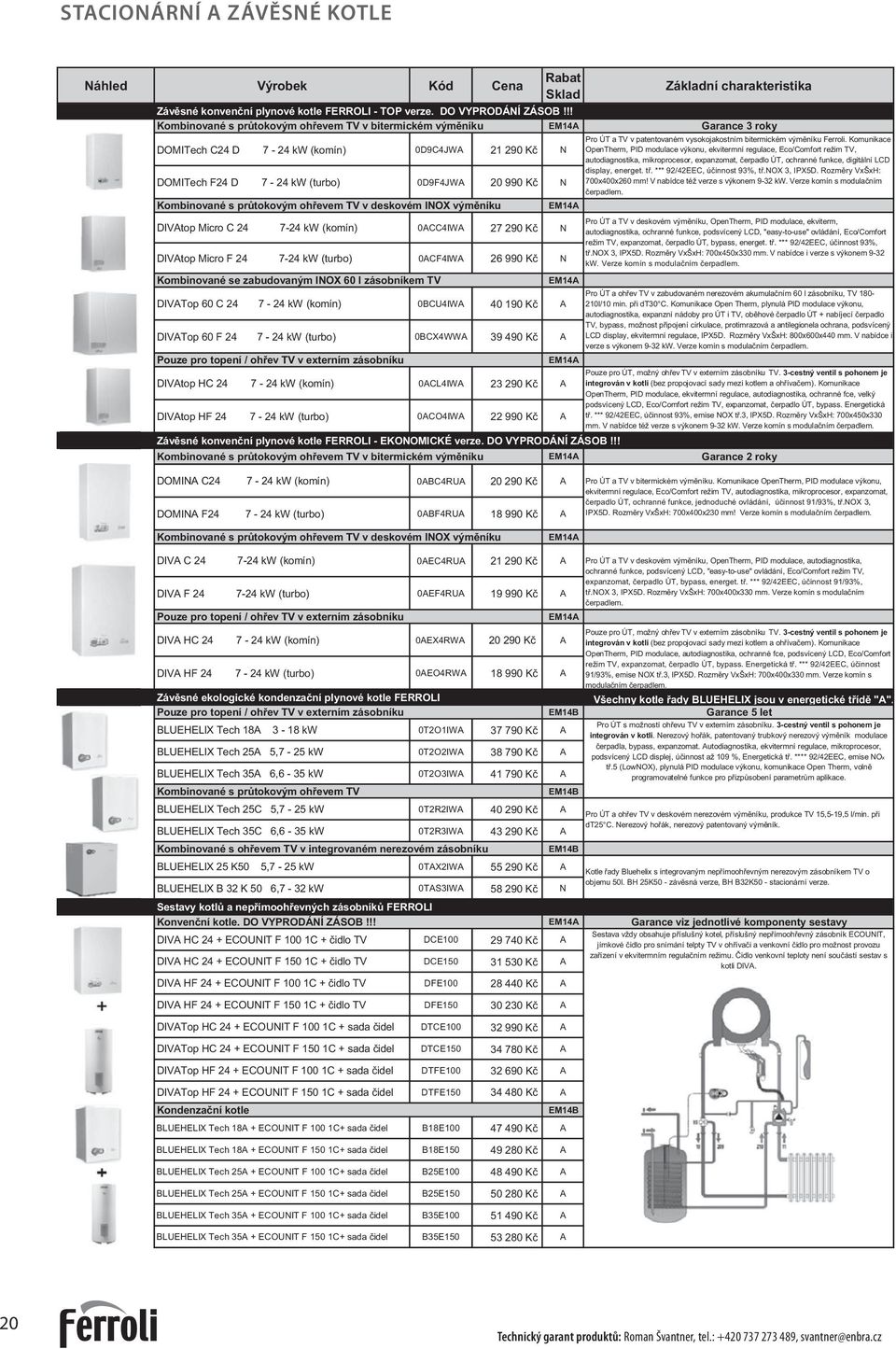 Komunikace DOMITech C24 D 7-24 kw (komín) 0D9C4JWA 21 290 Kč OpenTherm, PID modulace výkonu, ekvitermní regulace, Eco/Comfort režim TV, autodiagnostika, mikroprocesor, expanzomat, čerpadlo ÚT,