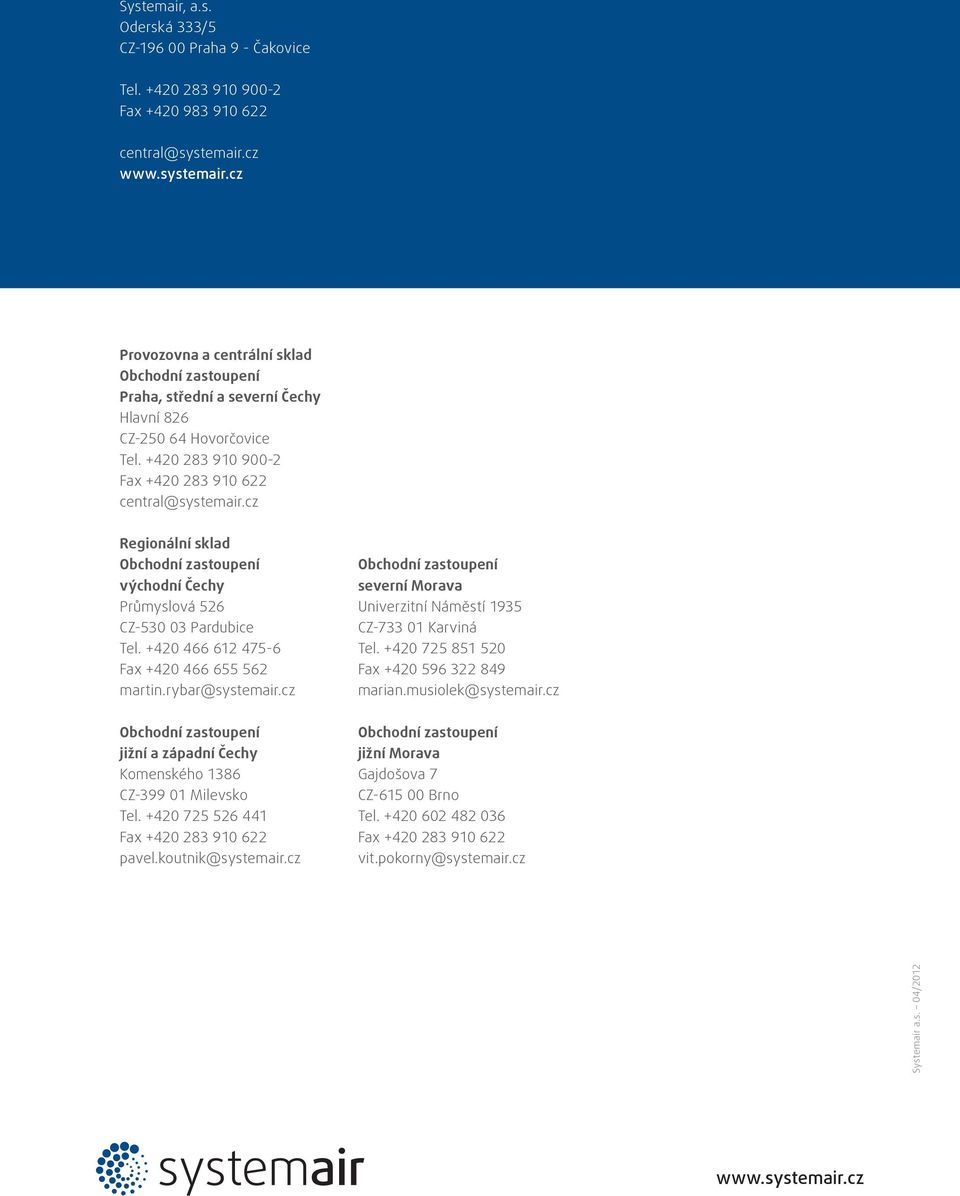 cz Regionální sklad východní Čechy Průmyslová 526 CZ-530 03 Pardubice Tel. +420 466 62 475-6 Fax +420 466 655 562 martin.rybar@systemair.cz jižní a západní Čechy Komenského 386 CZ-399 0 Milevsko Tel.