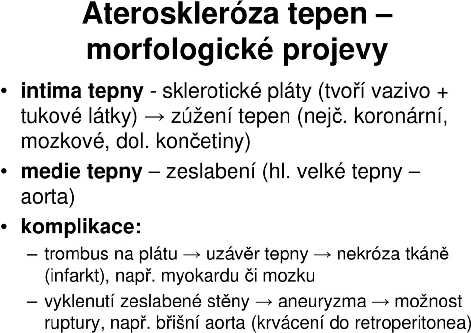 velké tepny aorta) komplikace: trombus na plátu uzávěr tepny nekróza tkáně (infarkt), např.