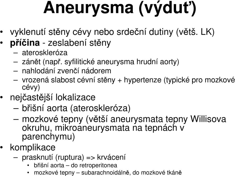 nejčastější lokalizace břišní aorta (ateroskleróza) mozkové tepny (větší aneurysmata tepny Willisova okruhu, mikroaneurysmata na