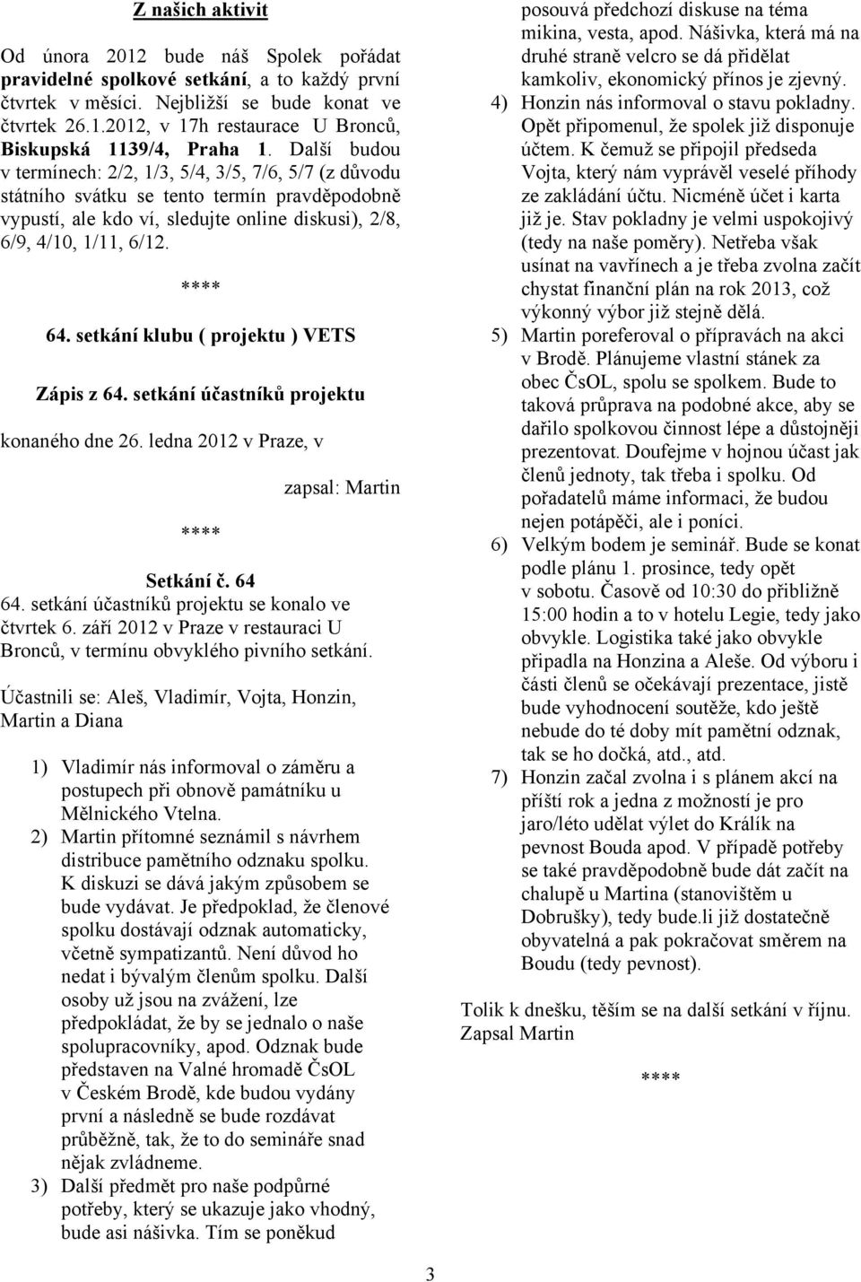 setkání klubu ( projektu ) VETS Zápis z 64. setkání účastníků projektu konaného dne 26. ledna 2012 v Praze, v zapsal: Martin Setkání č. 64 64. setkání účastníků projektu se konalo ve čtvrtek 6.