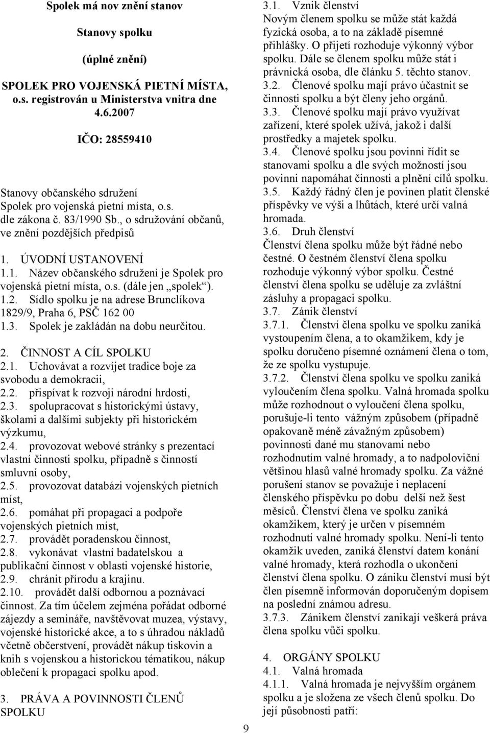 s. (dále jen spolek ). 1.2. Sídlo spolku je na adrese Brunclíkova 1829/9, Praha 6, PSČ 162 00 1.3. Spolek je zakládán na dobu neurčitou. 2. ČINNOST A CÍL SPOLKU 2.1. Uchovávat a rozvíjet tradice boje za svobodu a demokracii, 2.