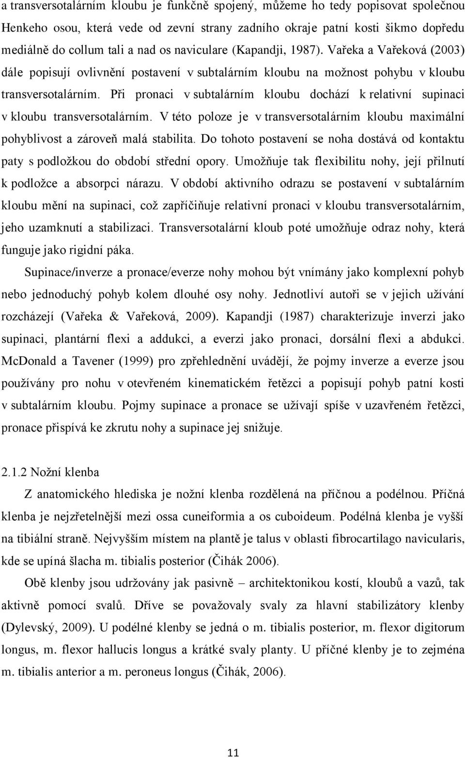 Při pronaci v subtalárním kloubu dochází k relativní supinaci v kloubu transversotalárním. V této poloze je v transversotalárním kloubu maximální pohyblivost a zároveň malá stabilita.