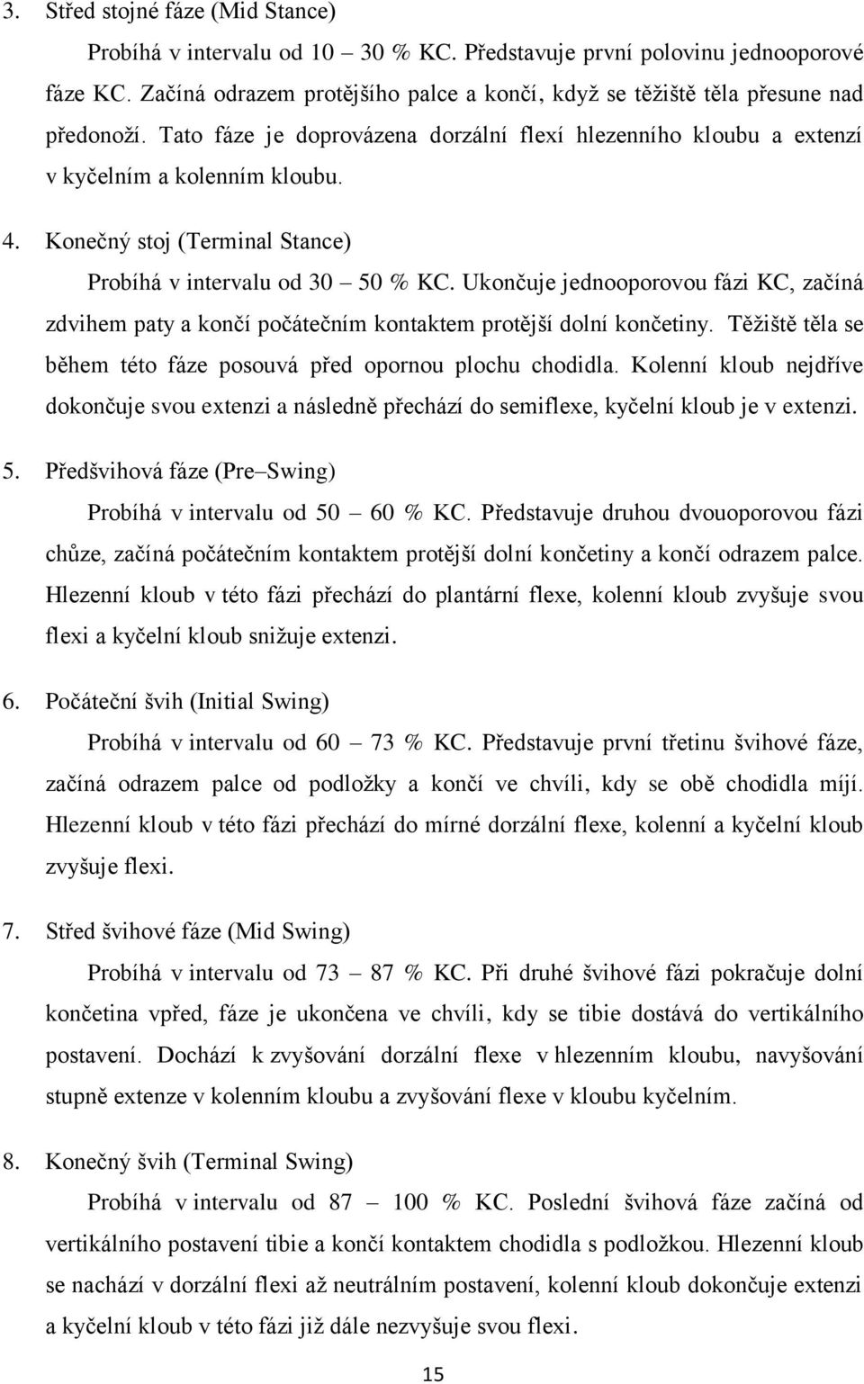 Konečný stoj (Terminal Stance) Probíhá v intervalu od 30 50 % KC. Ukončuje jednooporovou fázi KC, začíná zdvihem paty a končí počátečním kontaktem protější dolní končetiny.