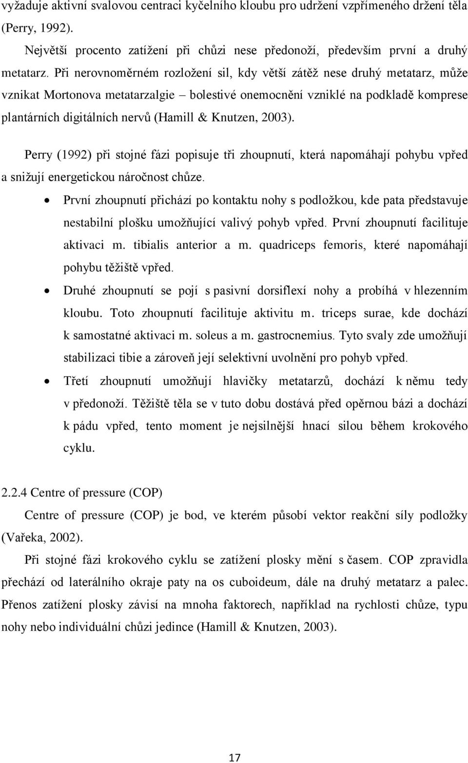 Knutzen, 2003). Perry (1992) při stojné fázi popisuje tři zhoupnutí, která napomáhají pohybu vpřed a snižují energetickou náročnost chůze.