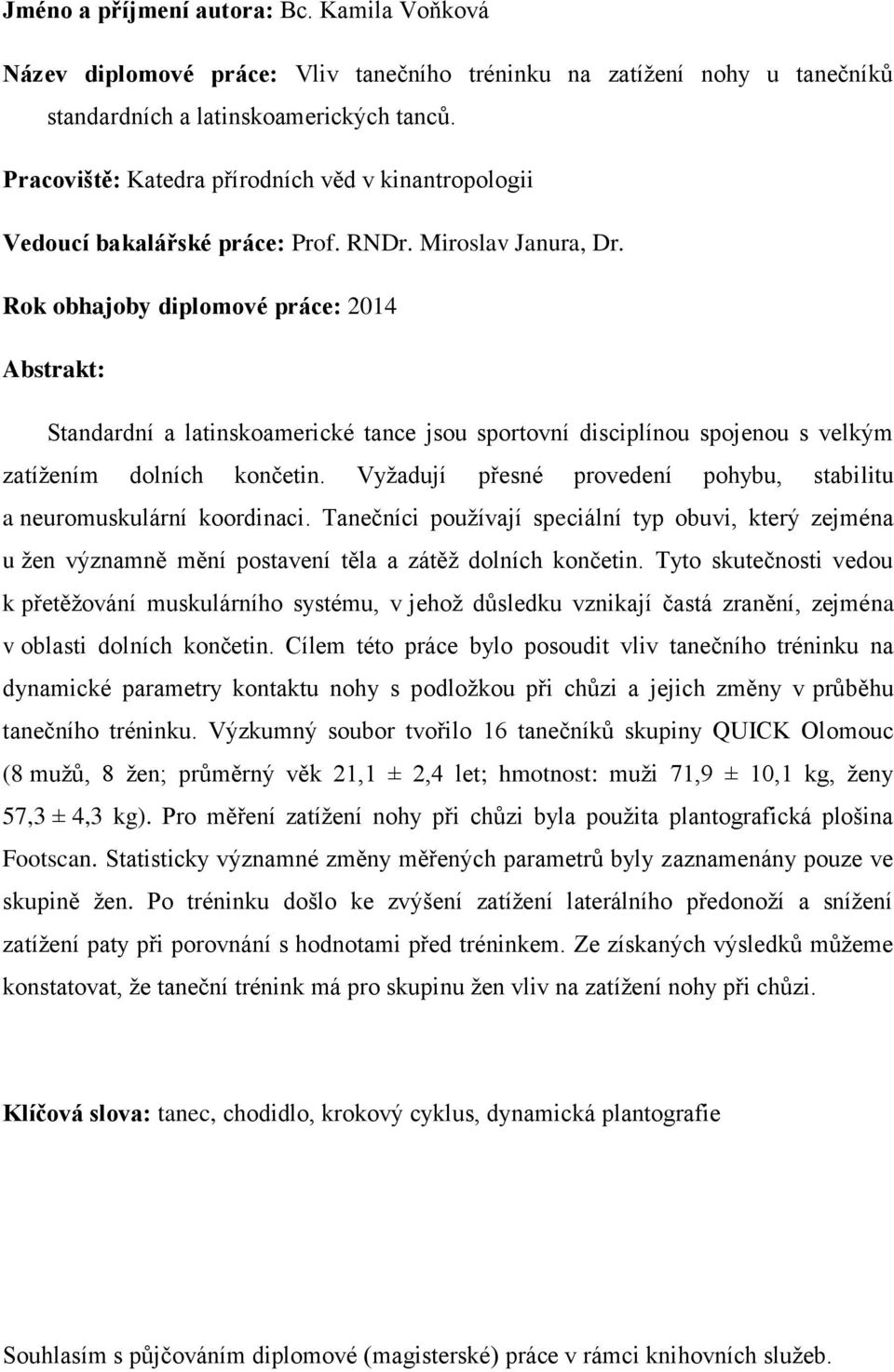 Rok obhajoby diplomové práce: 2014 Abstrakt: Standardní a latinskoamerické tance jsou sportovní disciplínou spojenou s velkým zatížením dolních končetin.