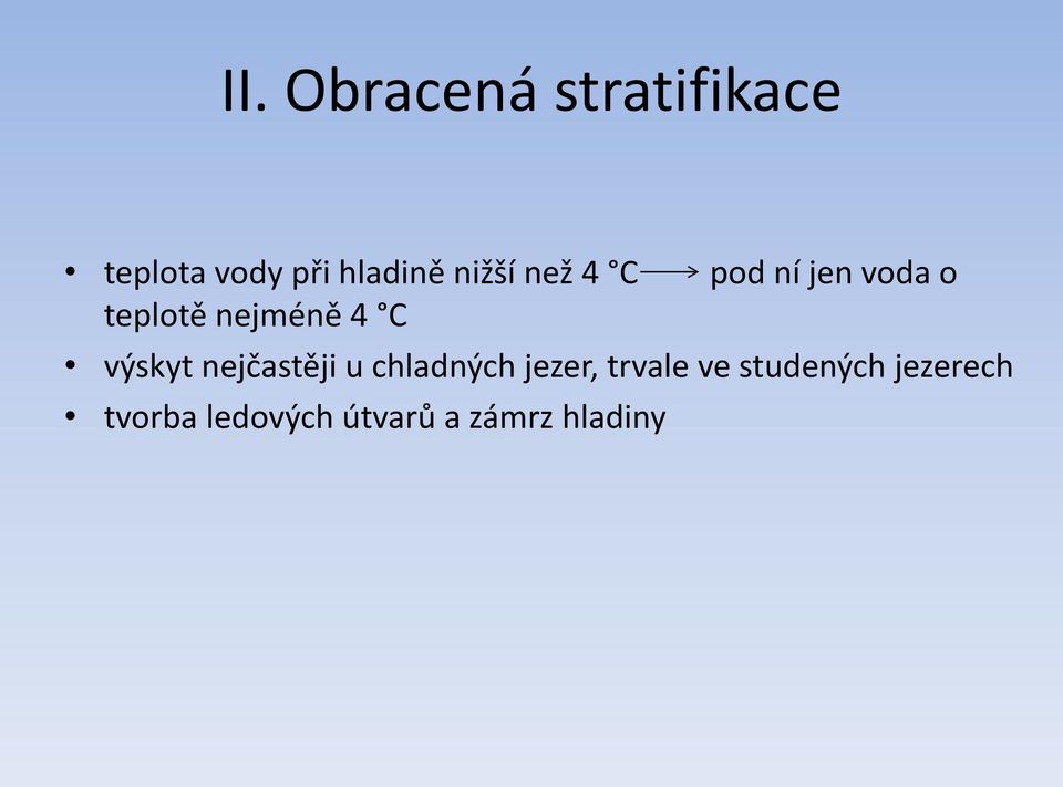 výskyt nejčastěji u chladných jezer, trvale ve