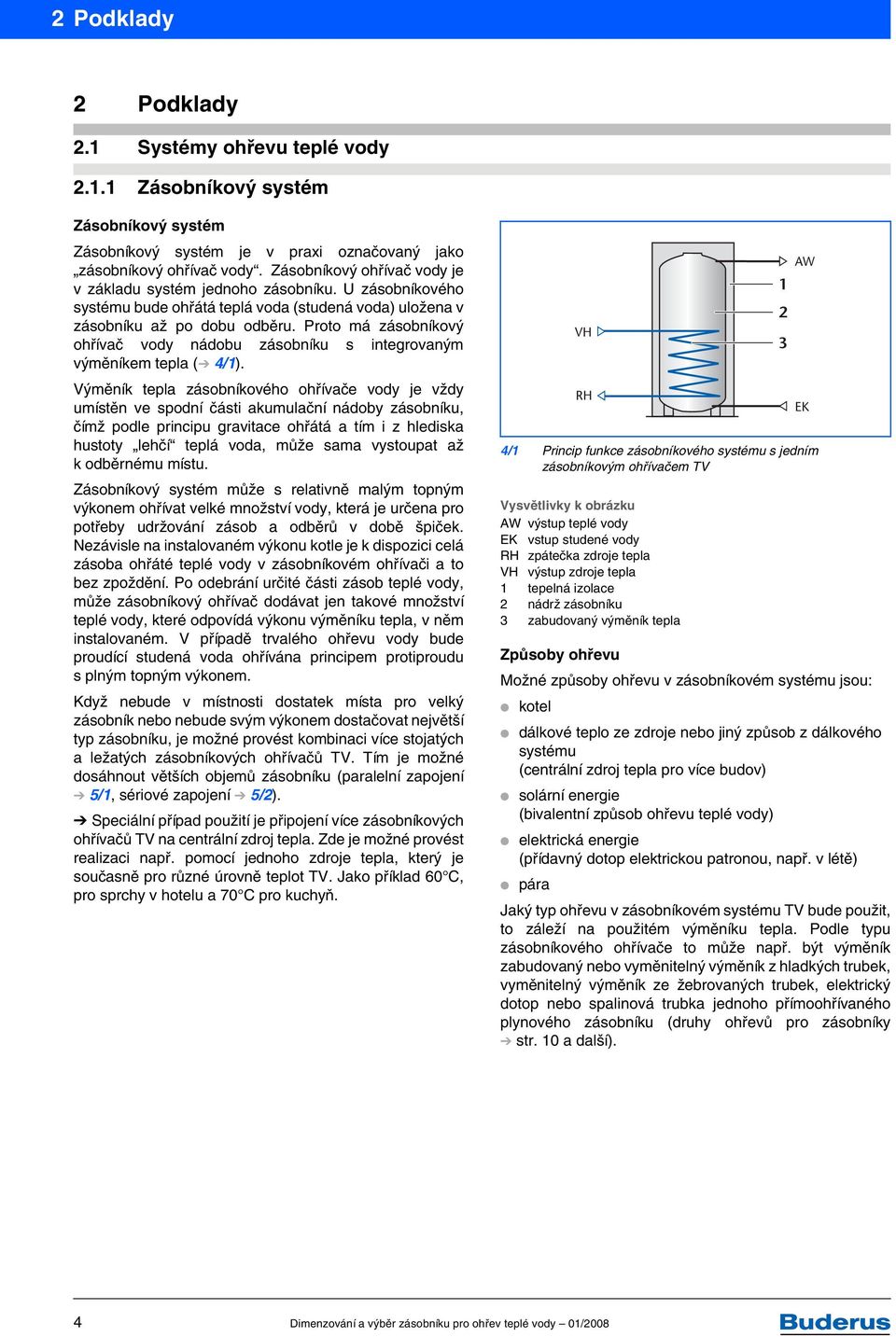 Proto má zásobníkový ohřívač vody nádobu zásobníku s integrovaným výměníkem tepla ( 4/1).