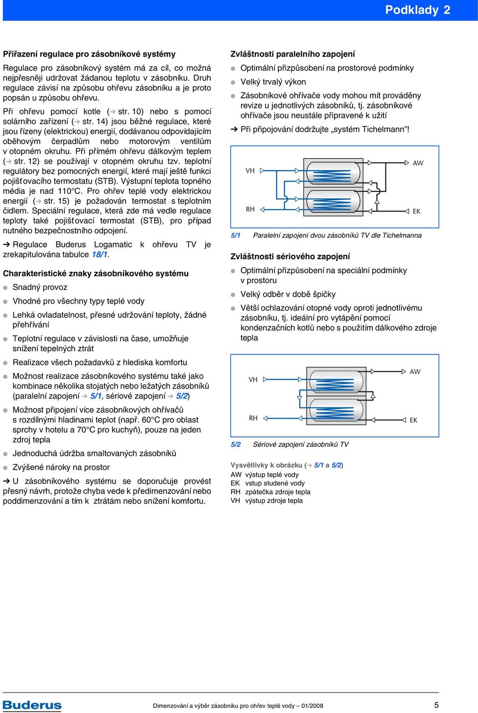 14) jsou běžné regulace, které jsou řízeny (elektrickou) energií, dodávanou odpovídajícím oběhovým čerpadlům nebo motorovým ventilům v otopném okruhu. Při přímém ohřevu dálkovým teplem ( str.