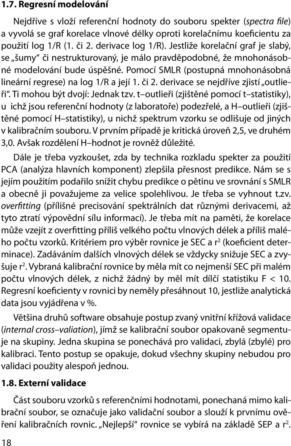 Pomocí SMLR (postupná mnohonásobná lineární regrese) na log 1/R a její 1. či 2. derivace se nejdříve zjistí outlieři. Ti mohou být dvojí: Jednak tzv.