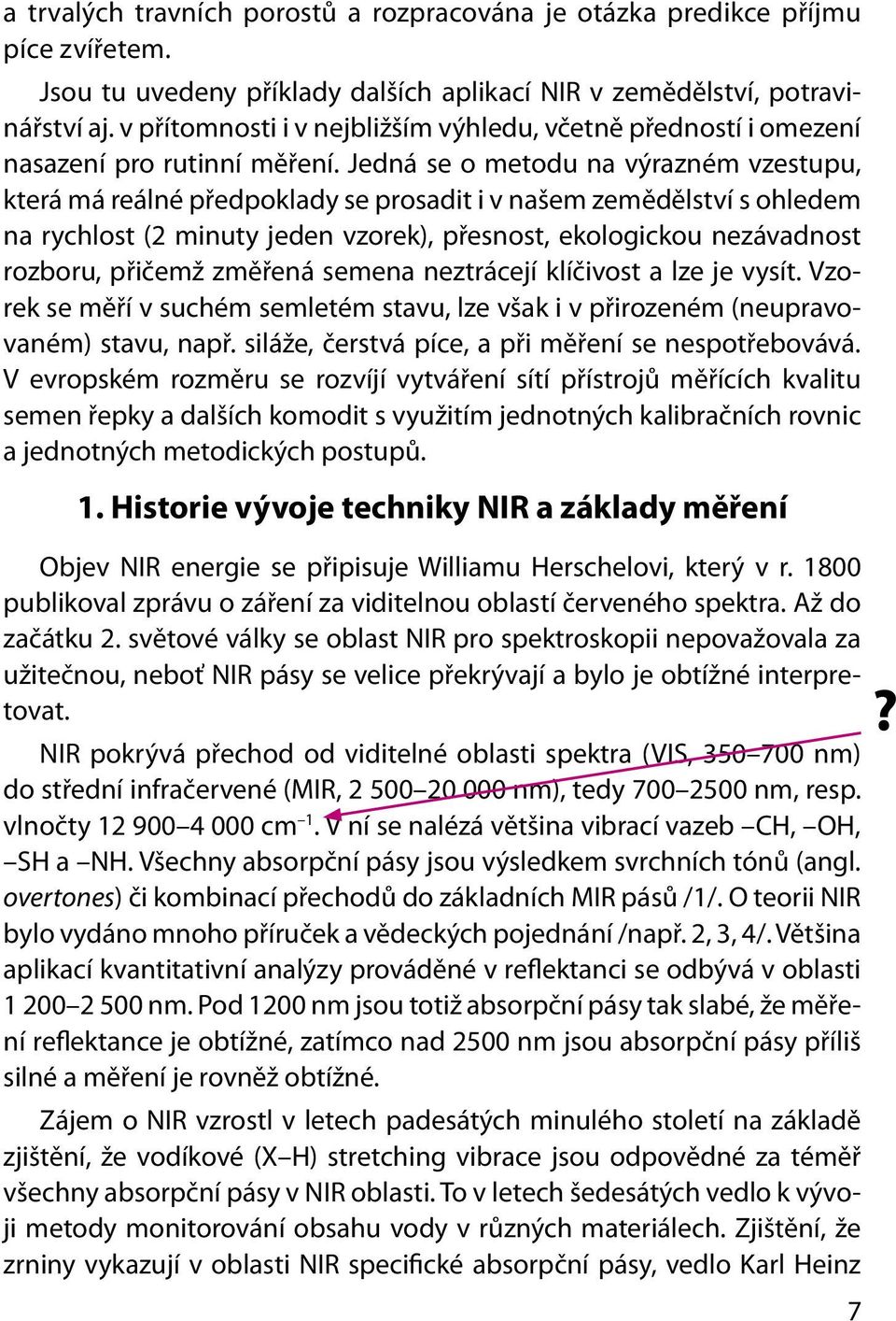 Jedná se o metodu na výrazném vzestupu, která má reálné předpoklady se prosadit i v našem zemědělství s ohledem na rychlost (2 minuty jeden vzorek), přesnost, ekologickou nezávadnost rozboru, přičemž