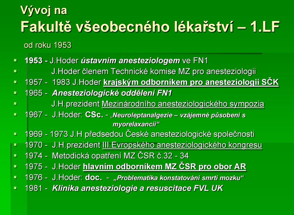 - Neuroleptanalgezie vzájemné působení s myorelaxancii 1969-1973 J.H předsedou České anesteziologické společnosti 1970 - J.H.prezident III.