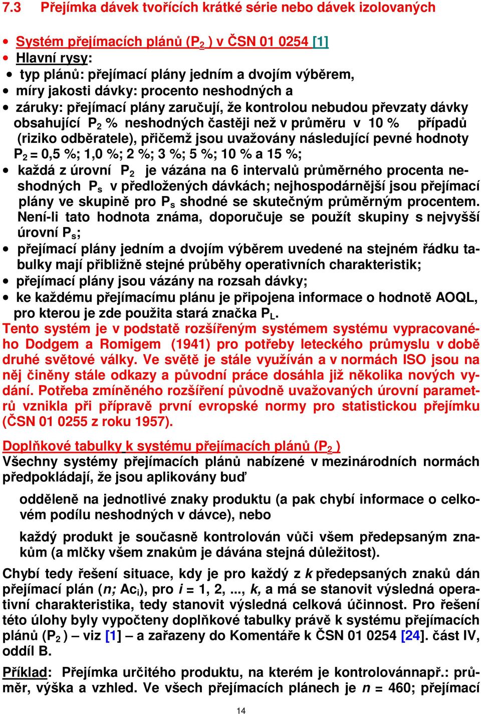 uvažovány následující pevné hodnoty P 2 = 0,5 %; 1,0 %; 2 %; 3 %; 5 %; 10 % a 15 %; každá z úrovní P 2 je vázána na 6 intervalů průměrného procenta neshodných P s v předložených dávkách;