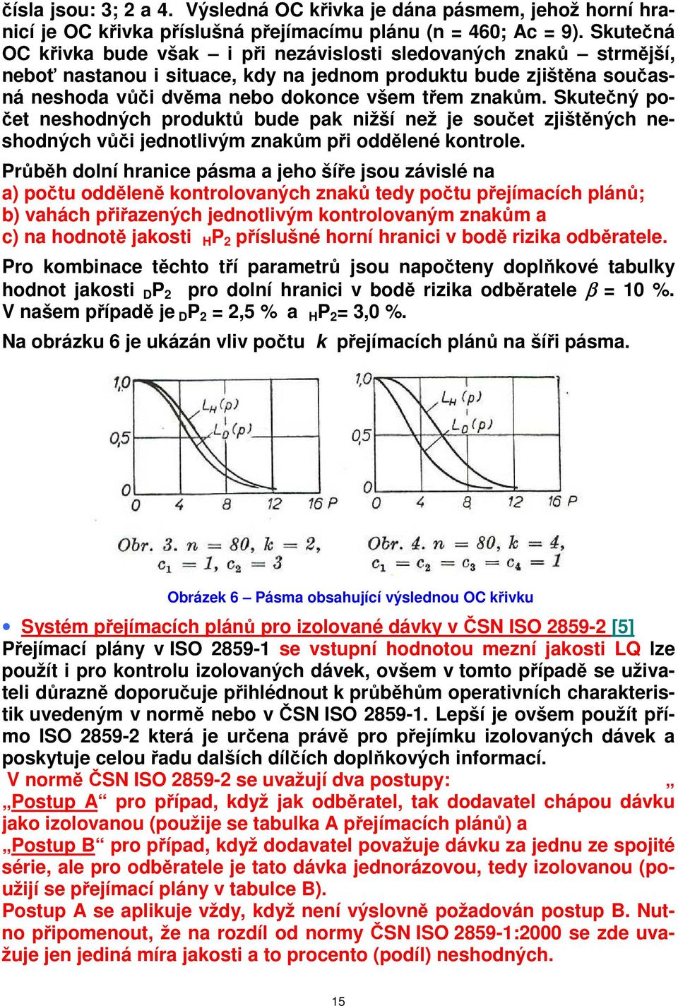 Skutečný počet neshodných produktů bude pak nižší než je součet zjištěných neshodných vůči jednotlivým znakům při oddělené kontrole.