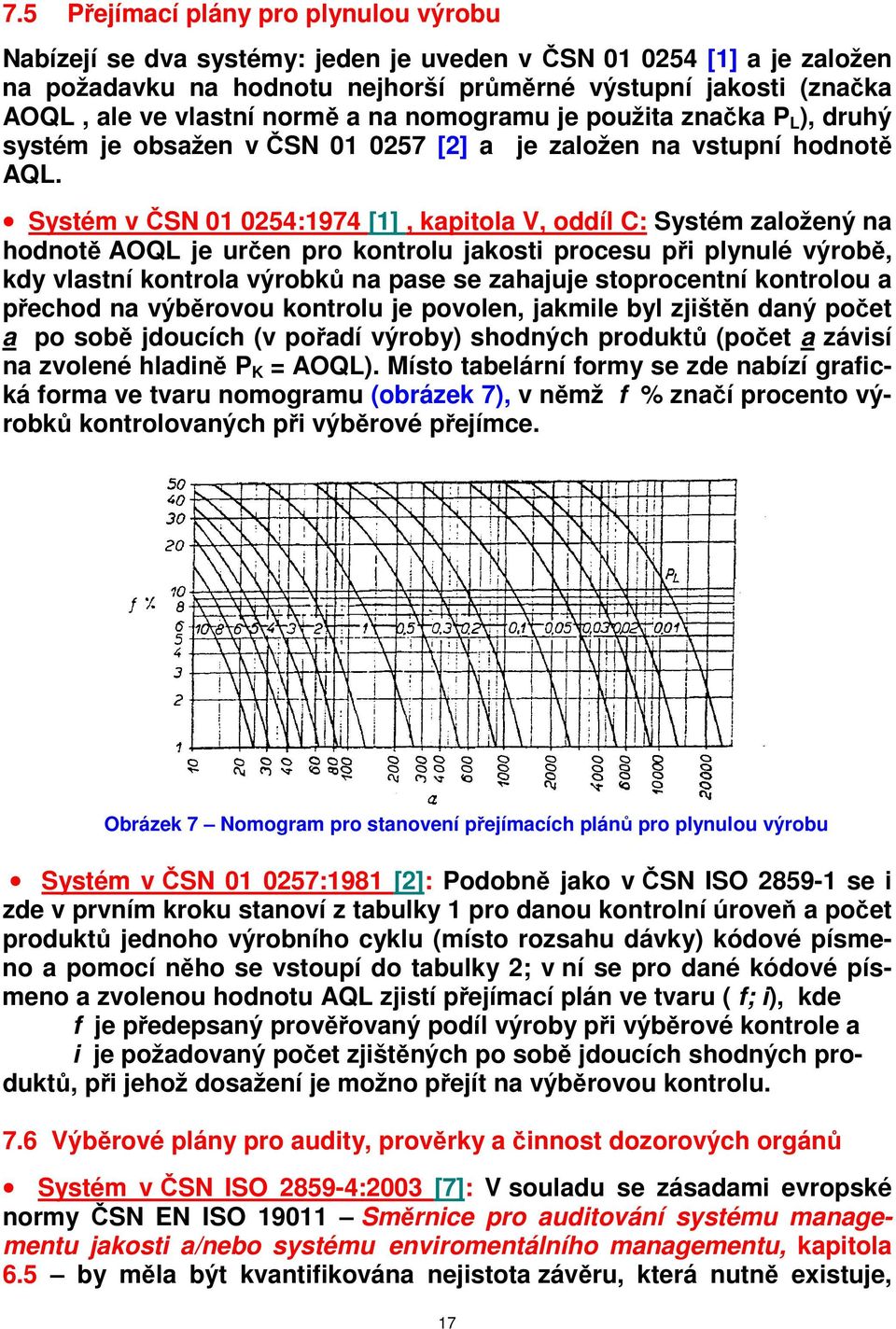 Systém v ČSN 01 0254:1974 [1], kapitola V, oddíl C: Systém založený na hodnotě AOQL je určen pro kontrolu jakosti procesu při plynulé výrobě, kdy vlastní kontrola výrobků na pase se zahajuje