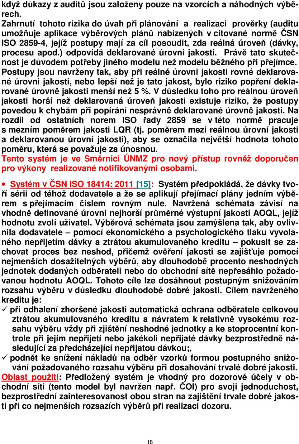 úroveň (dávky, procesu apod.) odpovídá deklarované úrovni jakosti. Právě tato skutečnost je důvodem potřeby jiného modelu než modelu běžného při přejímce.