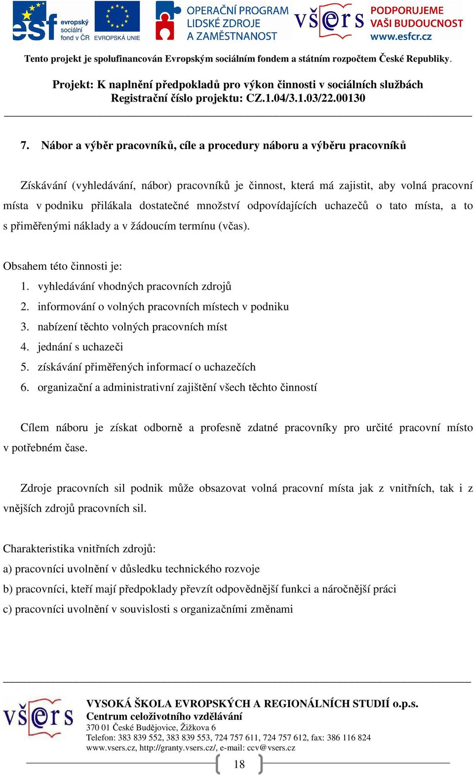 informování o volných pracovních místech v podniku 3. nabízení těchto volných pracovních míst 4. jednání s uchazeči 5. získávání přiměřených informací o uchazečích 6.