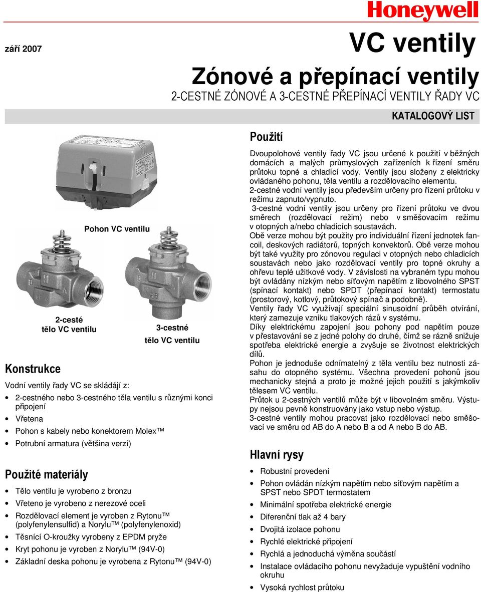 a Norylu (polyfenylenoxid) Těsnící O-kroužky vyrobeny z EPDM pryže Kryt pohonu je vyroben z Norylu (94V-0) Základní deska pohonu je vyrobena z Rytonu (94V-0) VC ventily Zónové a přepínací ventily