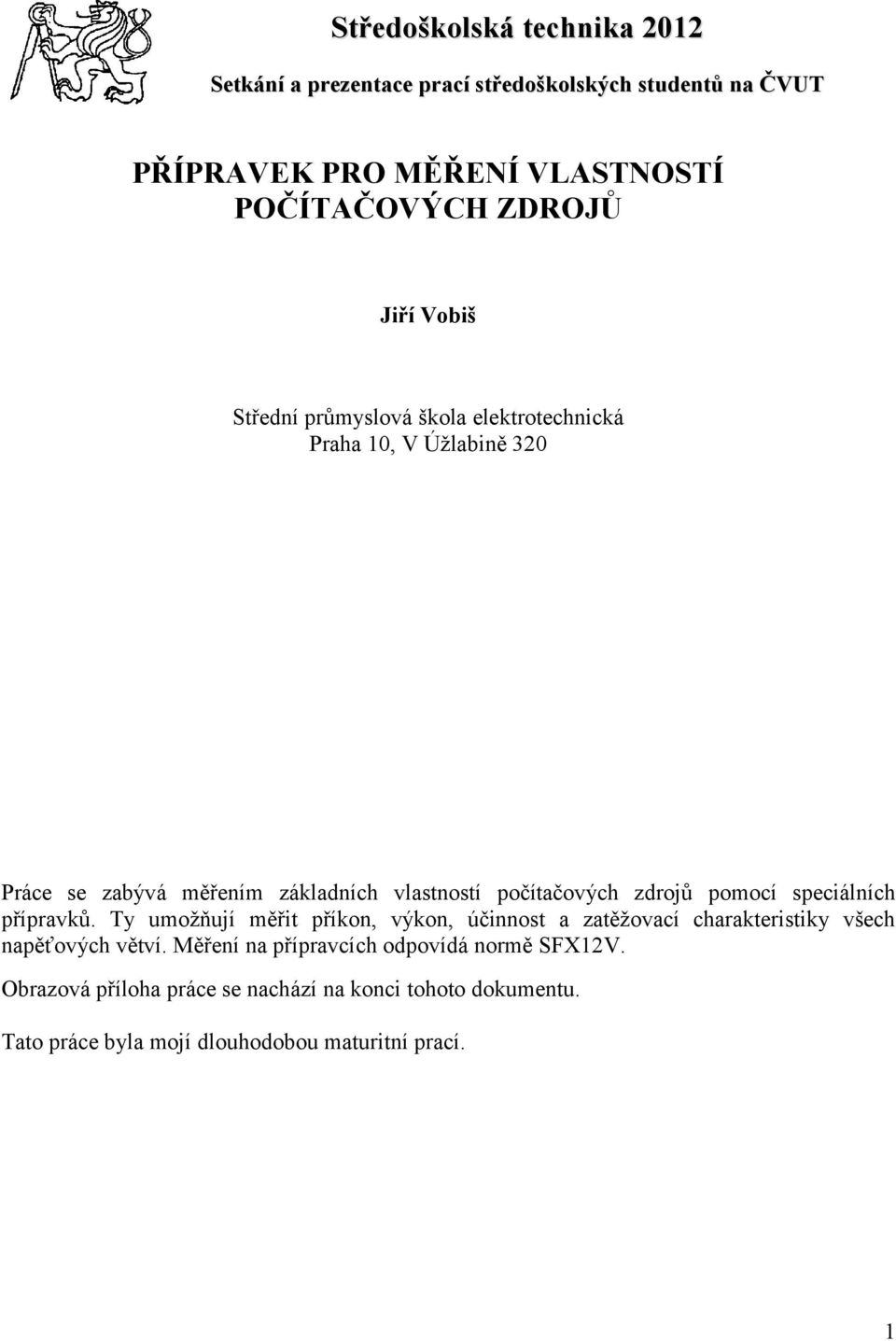 zdrojů pomocí speciálních přípravků. Ty umožňují měřit příkon, výkon, účinnost a zatěžovací charakteristiky všech napěťových větví.