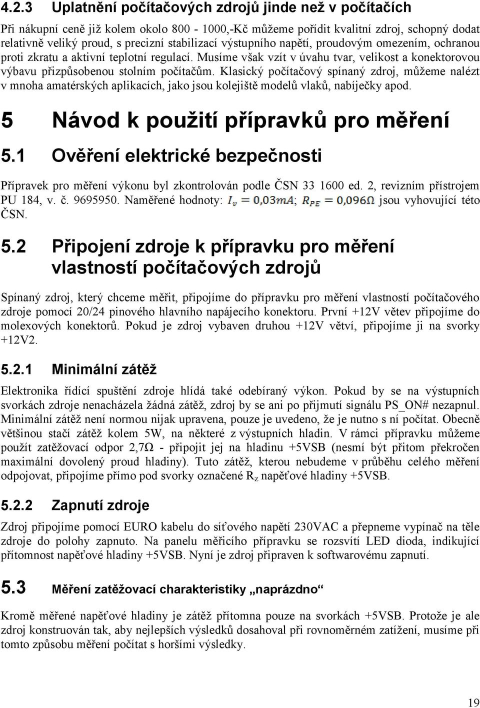 Klasický počítačový spínaný zdroj, můžeme nalézt v mnoha amatérských aplikacích, jako jsou kolejiště modelů vlaků, nabíječky apod. 5 Návod k použití přípravků pro měření 5.