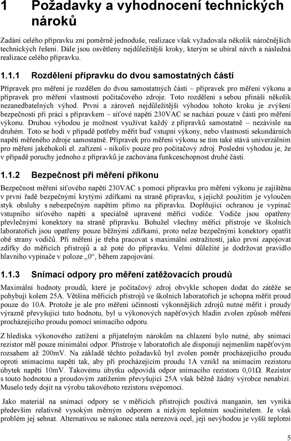 1.1 Rozdělení přípravku do dvou samostatných částí Přípravek pro měření je rozdělen do dvou samostatných částí přípravek pro měření výkonu a přípravek pro měření vlastností počítačového zdroje.