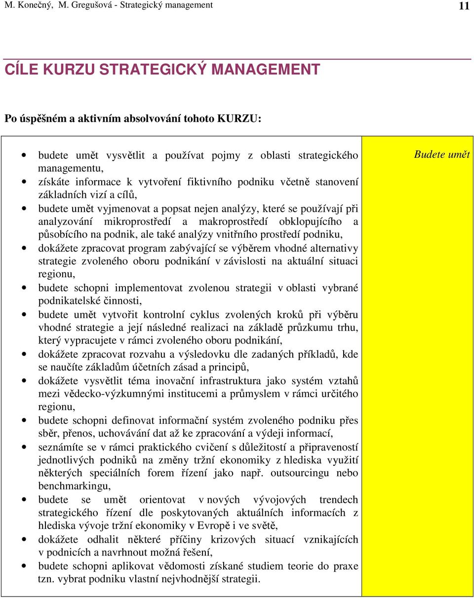 získáte informace k vytvoření fiktivního podniku včetně stanovení základních vizí a cílů, budete umět vyjmenovat a popsat nejen analýzy, které se používají při analyzování mikroprostředí a