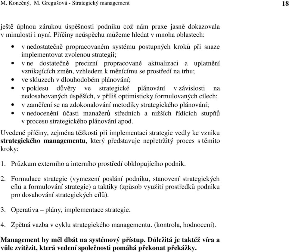 a uplatnění vznikajících změn, vzhledem k měnícímu se prostředí na trhu; ve skluzech v dlouhodobém plánování; v poklesu důvěry ve strategické plánování v závislosti na nedosahovaných úspěších, v