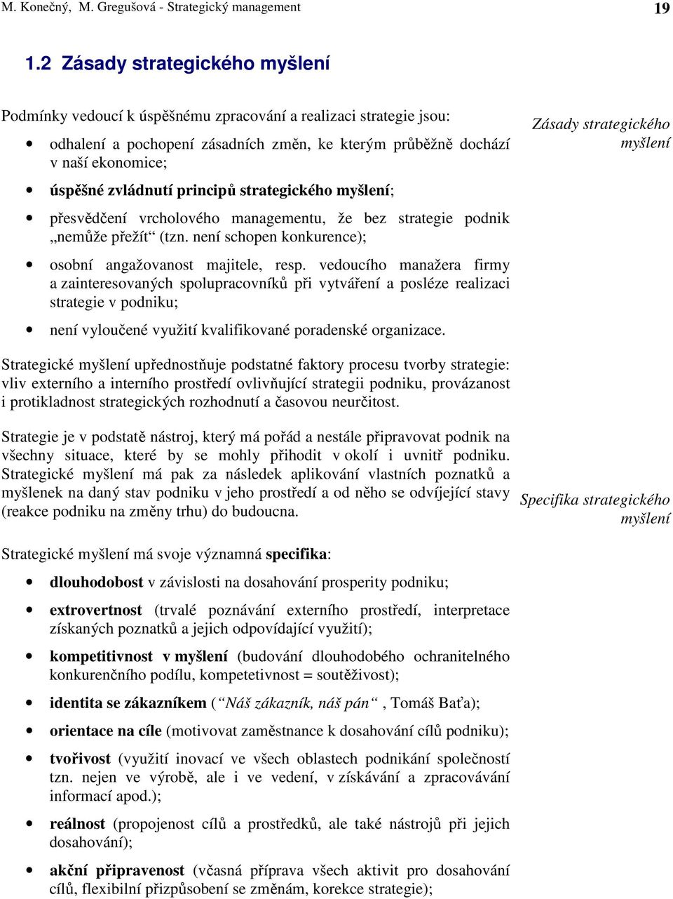 principů strategického myšlení; přesvědčení vrcholového managementu, že bez strategie podnik nemůže přežít (tzn. není schopen konkurence); osobní angažovanost majitele, resp.