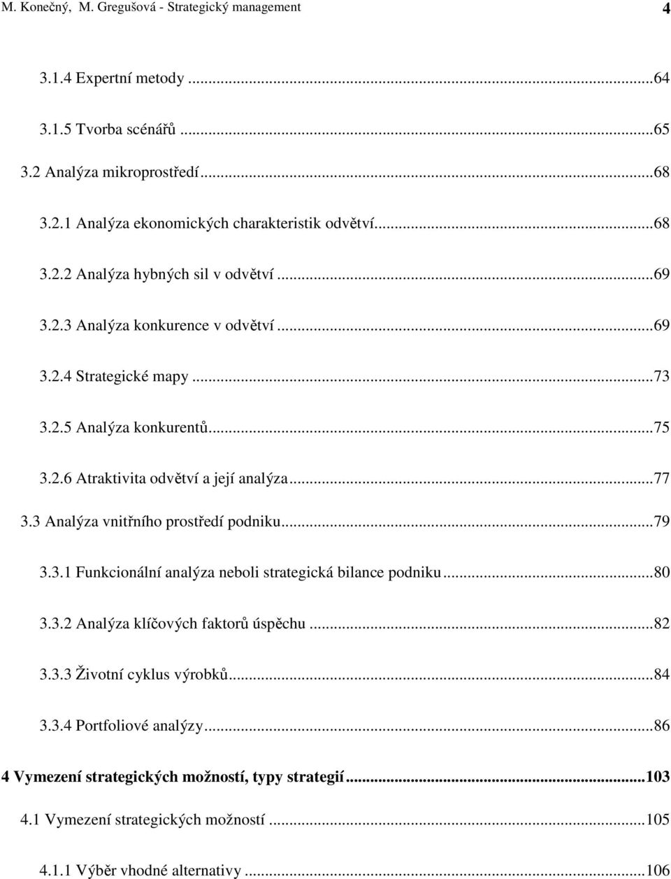 .. 77 3.3 Analýza vnitřního prostředí podniku... 79 3.3.1 Funkcionální analýza neboli strategická bilance podniku... 80 3.3.2 Analýza klíčových faktorů úspěchu... 82 3.3.3 Životní cyklus výrobků.