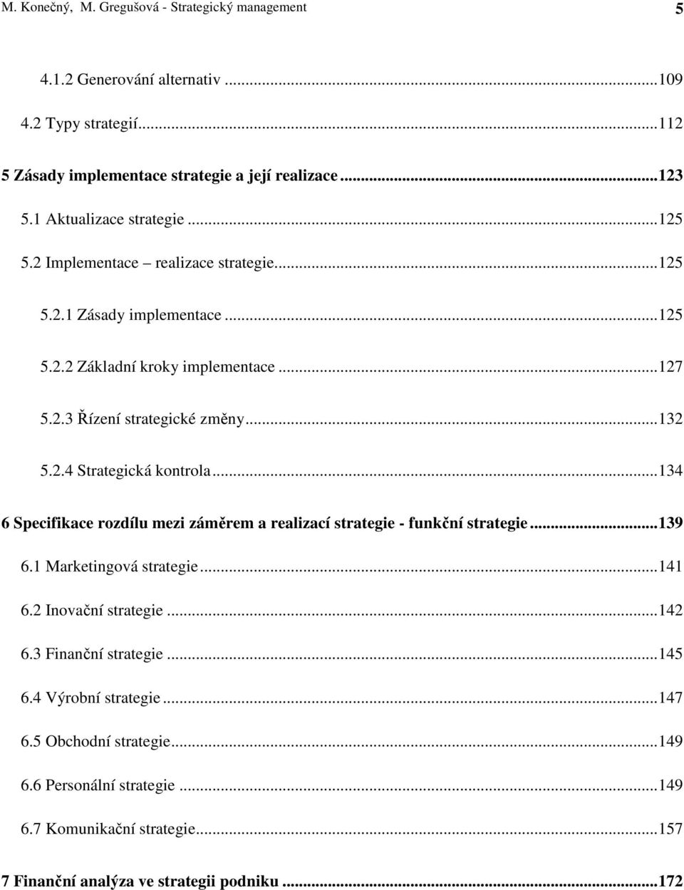 .. 132 5.2.4 Strategická kontrola... 134 6 Specifikace rozdílu mezi záměrem a realizací strategie - funkční strategie... 139 6.1 Marketingová strategie... 141 6.2 Inovační strategie.