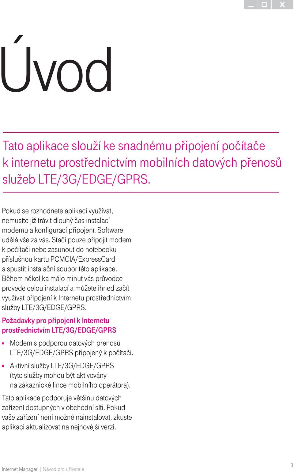 Stačí pouze připojit modem k počítači nebo zasunout do notebooku příslušnou kartu PCMCIA/ExpressCard a spustit instalační soubor této aplikace.
