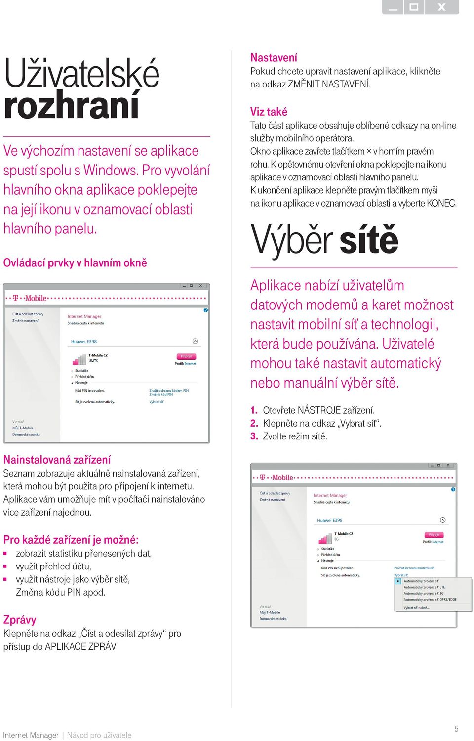 Viz také Tato část aplikace obsahuje oblíbené odkazy na on line služby mobilního operátora. Okno aplikace zavřete tlačítkem v horním pravém rohu.