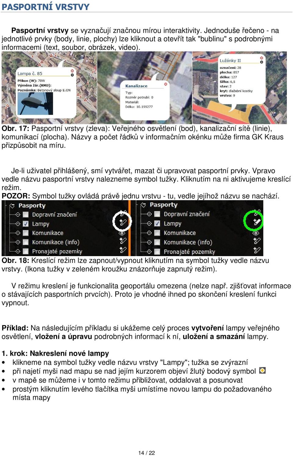 17: Pasportní vrstvy (zleva): Veřejného osvětlení (bod), kanalizační sítě (linie), komunikací (plocha). Názvy a počet řádků v informačním okénku může firma GK Kraus přizpůsobit na míru.