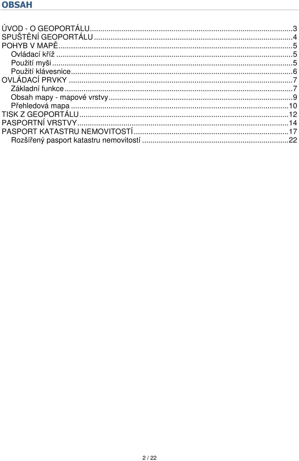 .. 7 Obsah mapy - mapové vrstvy... 9 Přehledová mapa... 10 TISK Z GEOPORTÁLU.