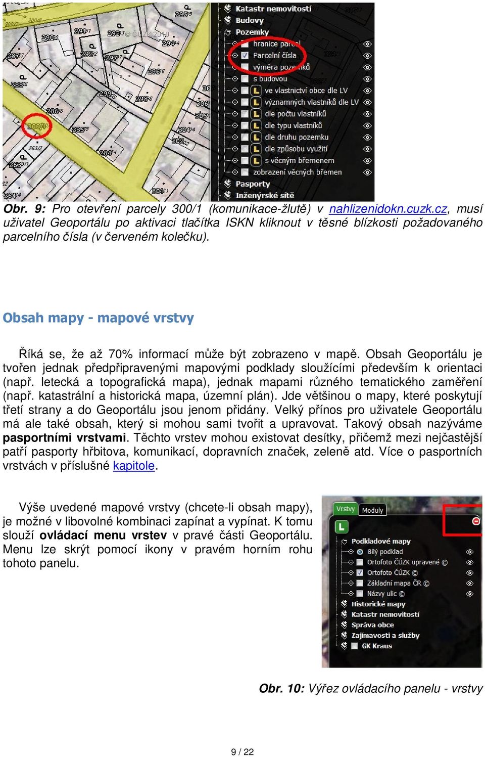 Obsah mapy - mapové vrstvy Říká se, že až 70% informací může být zobrazeno v mapě. Obsah Geoportálu je tvořen jednak předpřipravenými mapovými podklady sloužícími především k orientaci (např.