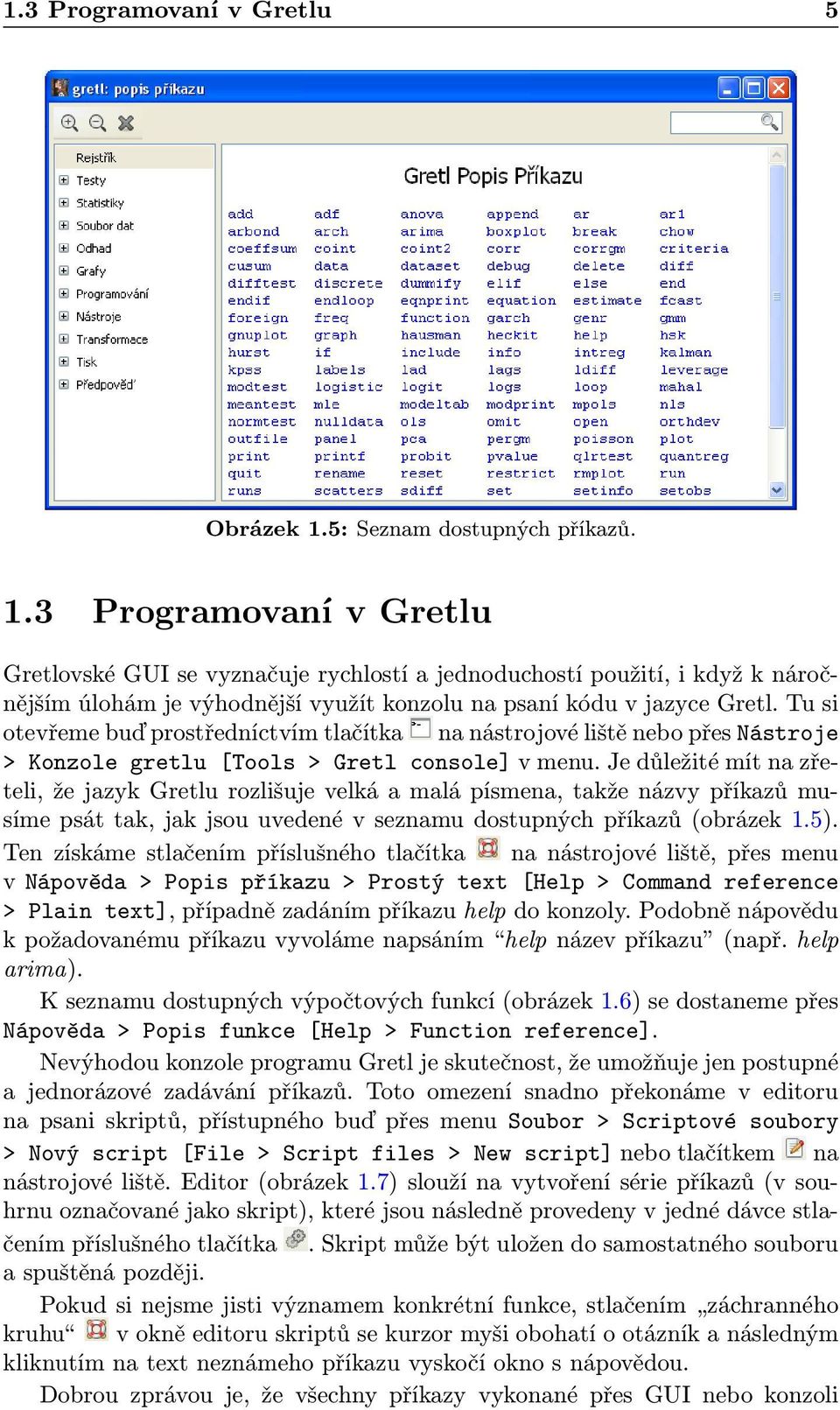 3 Programovaní v Gretlu Gretlovské GUI se vyznačuje rychlostí a jednoduchostí použití, i když k náročnějším úlohám je výhodnější využít konzolu na psaní kódu v jazyce Gretl.