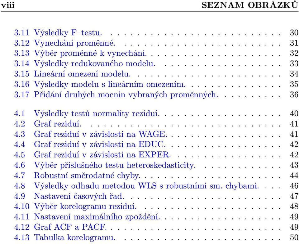 17 Přidání druhých mocnin vybraných proměnných.......... 36 4.1 Výsledky testů normality reziduí................... 40 4.2 Graf reziduí.............................. 41 4.