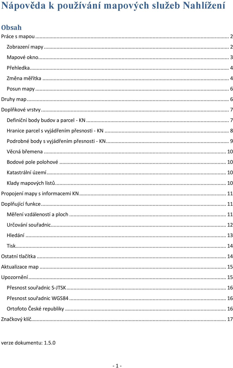 .. 10 Katastrální území... 10 Klady mapových listů... 10 Propojení mapy s informacemi KN... 11 Doplňující funkce... 11 Měření vzdáleností a ploch... 11 Určování souřadnic... 12 Hledání... 13 Tisk.