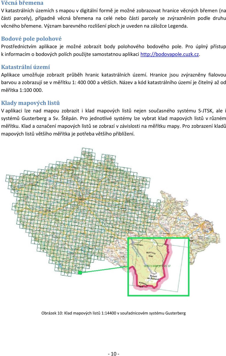 Pro úplný přístup k informacím o bodových polích použijte samostatnou aplikaci http://bodovapole.cuzk.cz. Katastrální území Aplikace umožňuje zobrazit průběh hranic katastrálních území.