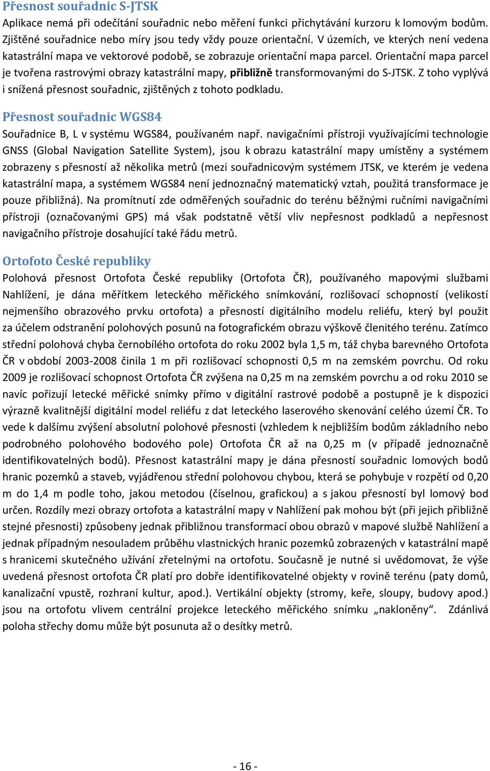 Orientační mapa parcel je tvořena rastrovými obrazy katastrální mapy, přibližně transformovanými do S-JTSK. Z toho vyplývá i snížená přesnost souřadnic, zjištěných z tohoto podkladu.