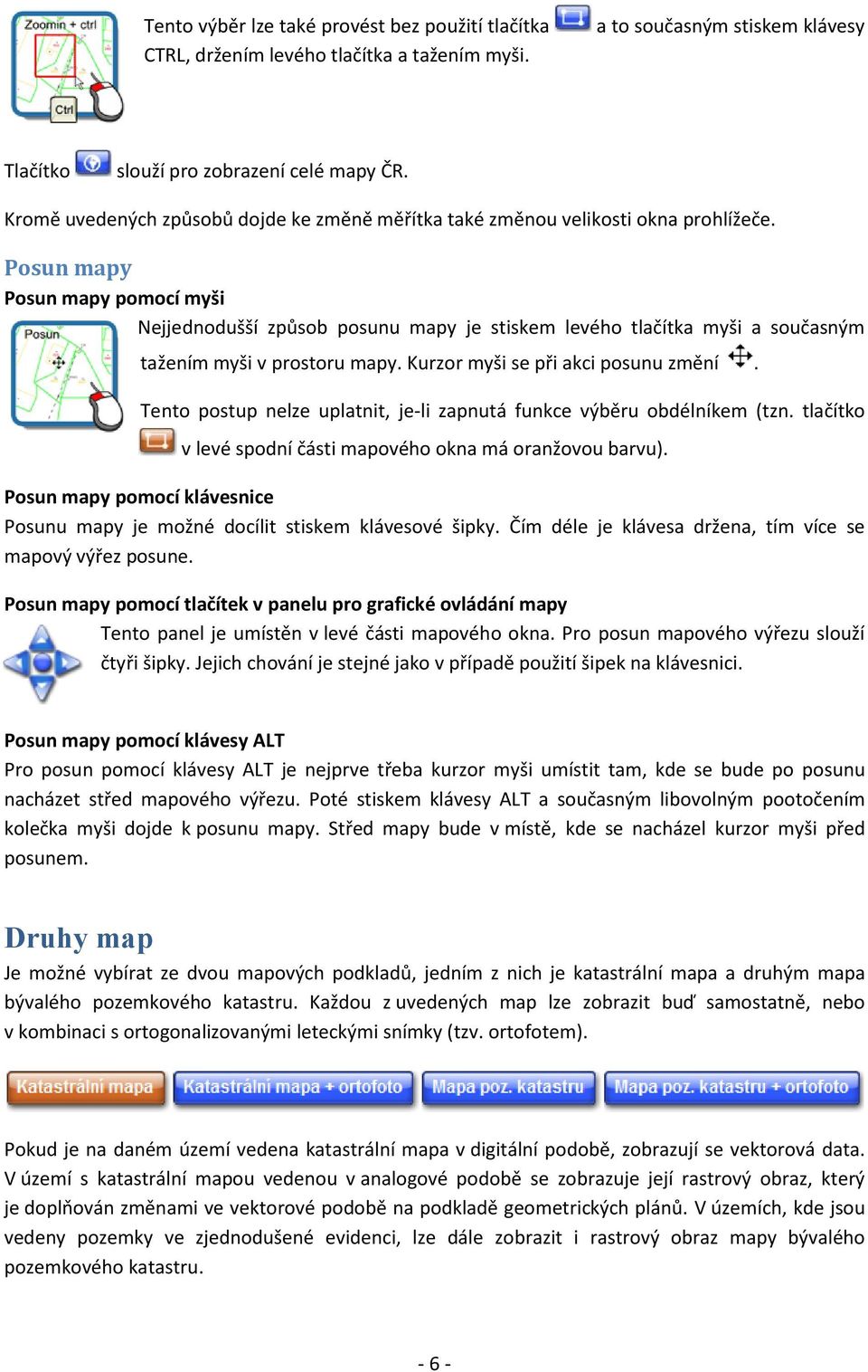 Posun mapy Posun mapy pomocí myši Nejjednodušší způsob posunu mapy je stiskem levého tlačítka myši a současným tažením myši v prostoru mapy. Kurzor myši se při akci posunu změní.