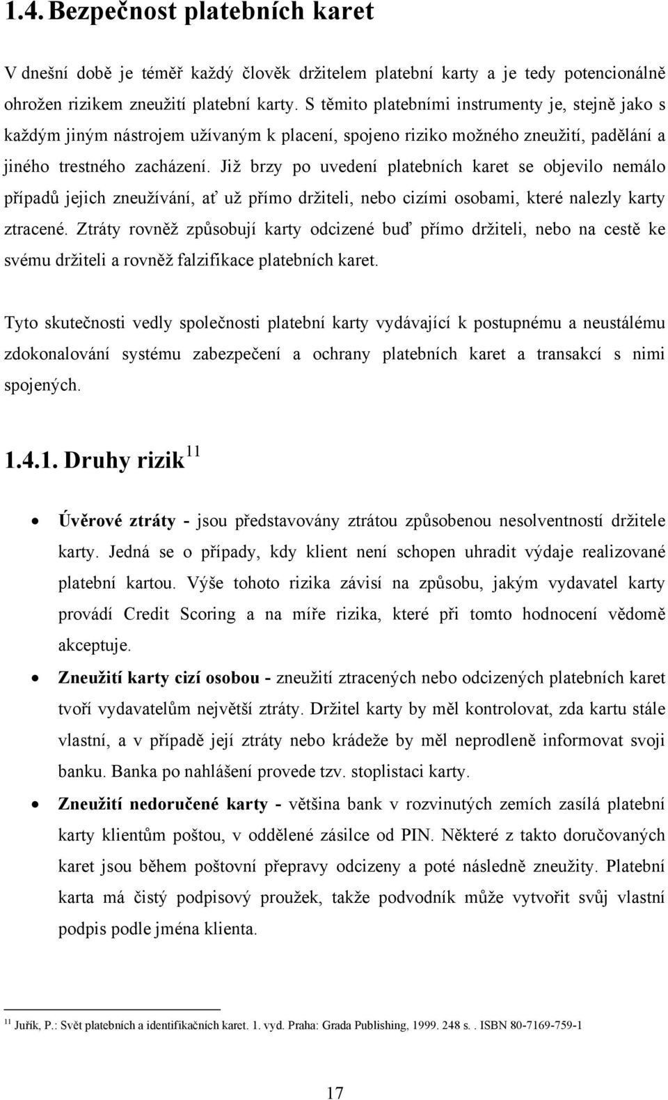 Již brzy po uvedení platebních karet se objevilo nemálo případů jejich zneužívání, ať už přímo držiteli, nebo cizími osobami, které nalezly karty ztracené.