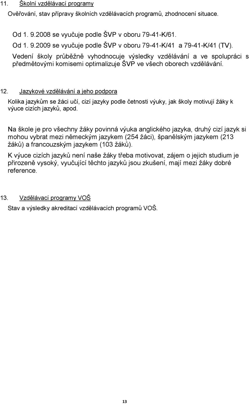 Jazykové vzdělávání a jeho podpora Kolika jazykům se žáci učí, cizí jazyky podle četnosti výuky, jak školy motivují žáky k výuce cizích jazyků, apod.